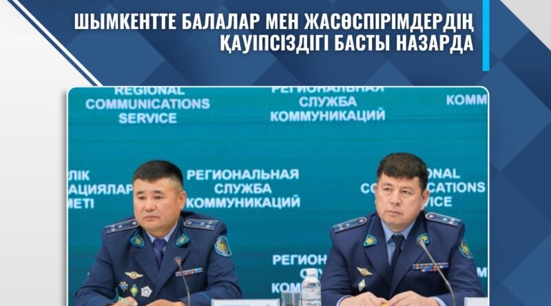 ШЫМКЕНТТЕ БАЛАЛАР МЕН ЖАСӨСПІРІМДЕРДІҢ ҚАУІПСІЗДІГІ БАСТЫ НАЗАРДА